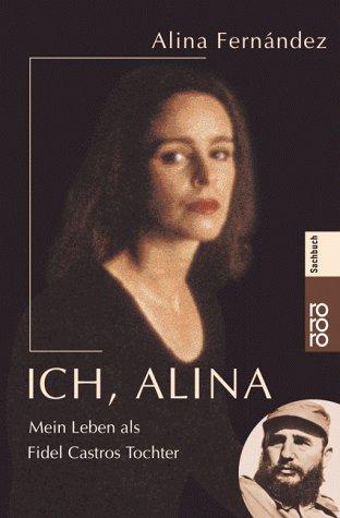 Alina Fernandez: Ich, Alina. Mein Leben als Fidel Castros Tochter. (Paperback, Rowohlt Tb.)