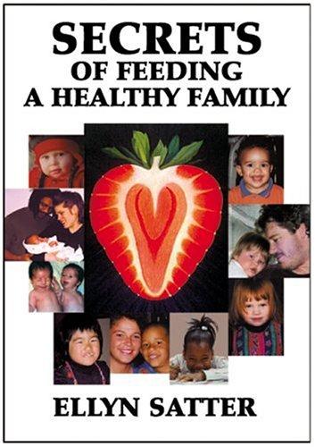 Ellyn Satter: Secrets of feeding a healthy family (Paperback, 1999, Kelcy Press)