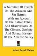 Alfred Russel Wallace: A Narrative Of Travels On The Amazon And Rio Negro (Paperback, 2006, Kessinger Publishing, LLC)