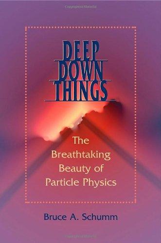 Bruce A. Schumm: Deep down things : the breathtaking beauty of particle physics (2004)