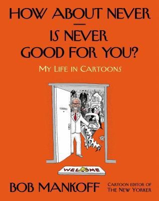 Robert Mankoff: How About Never Is Never Good For You My Life In Cartoons (2014, Henry Holt & Company Inc)