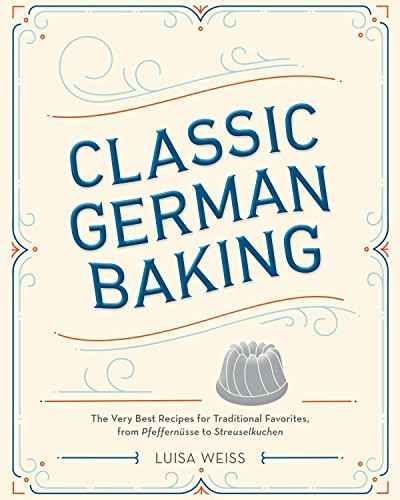 Luisa Weiss: Classic German baking (Hardcover, 2016, Ten Speed Press)