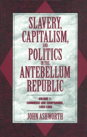 Ashworth, John.: Slavery, capitalism, and politics in the antebellum Republic (1995, Cambridge University Press)