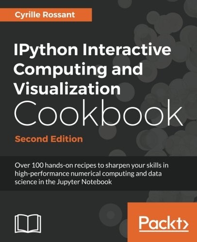 Cyrille Rossant: IPython Interactive Computing and Visualization Cookbook - Second Edition (2018, Packt Publishing)