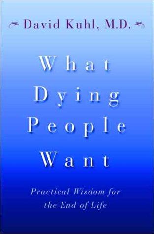 David, M.D. Kuhl: What Dying People Want  (2002, Doubleday Canada, Limited)