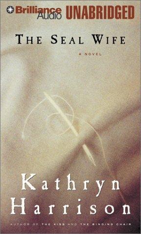 Kathryn Harrison, Harrison, Kathryn, author: Seal Wife, The (AudiobookFormat, 2002, Brilliance Audio Unabridged)
