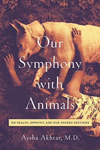 Aysha Akhtar: Our Symphony with Animals: On Health, Empathy, and Our Shared Destinies