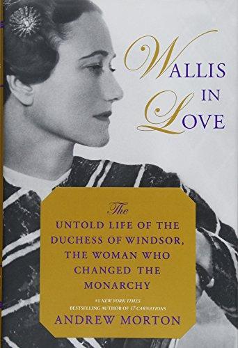 Andrew Morton: Wallis in Love : The Untold Life of the Duchess of Windsor, the Woman Who Changed the Monarchy (2018)