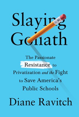 Diane Ravitch: Slaying Goliath: The Passionate Resistance to Privatization and the Fight to Save America's Public Schools (2020, Knopf Publishing Group)
