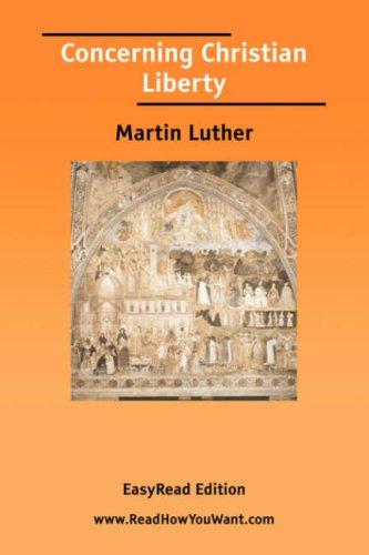 Martin Luther: Concerning Christian Liberty [EasyRead Edition] (Paperback, 2006, ReadHowYouWant.com)