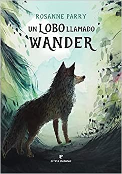 Rosanne Parry, Mónica Armiño, Alejandro Schwartz: Un lobo llamado Wander (Hardcover, Errata Naturae Editores)