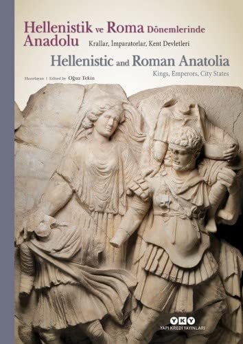 Edited by OGUZ TEKIN: Hellenistic and Roman Anatolia : Kings, emperors, city states.= Hellenistik ve Roma dönemlerinde Anadolu (Paperback, YKY: Yapi Kredi Yayinlari)
