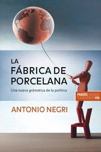 Antonio Negri: La fábrica de porcelana. Una nueva gramática de la política (2008, Paidós Ibérica, Paidos Iberica Ediciones S a)