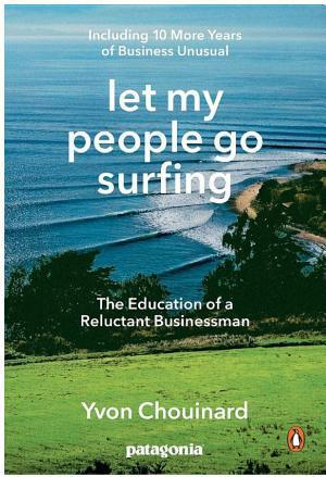 Yvon Chouinard: Let my people go surfing : the education of a reluctant businessman : including 10 more years of business unusual (2016)