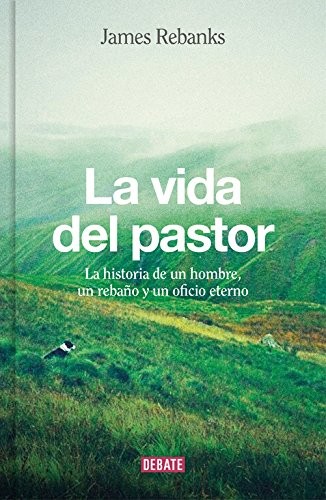 James Rebanks, María Serrano Giménez: La vida del pastor (Hardcover, DEBATE, Debate)