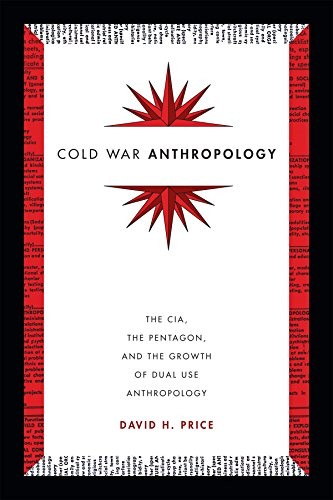 David H. Price: Cold War Anthropology (2016, Duke University Press)