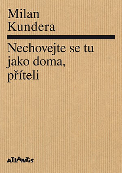 Milan Kundera: Nechovejte se tu jako doma, příteli (Paperback, Czech language, 2006, Atlantis)