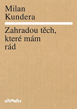 Milan Kundera: Zahradou těch, které mám rád (Paperback, Czech language, 2014, Atlantis)