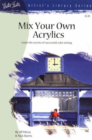 Walter Thomas Foster, Nick Harris: Mix Your Own Acrylics (Artist's Library series #28) (Paperback, 1995, Walter Foster)