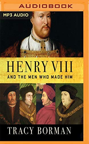Tracy Borman, Julie Teal: Henry VIII and the Men Who Made Him (AudiobookFormat, 2019, Audible Studios on Brilliance, Audible Studios on Brilliance Audio)