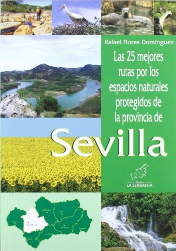 Rafael Flores Domínguez: Las 25 mejores rutas por los espacios naturales protegidos de la provincia de Sevilla (Paperback, Spanish language, La Serranía)