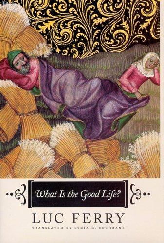 Luc Ferry: What Is the Good Life? (Hardcover, 2005, University Of Chicago Press)