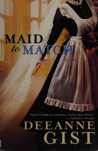 Deeanne Gist: Maid to match (2010, Bethany House, Bethany House Publishers)