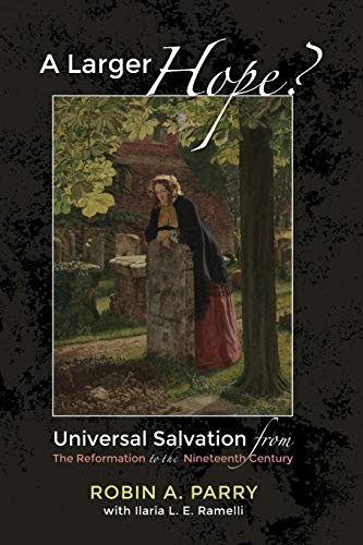 Ilaria L. E. Ramelli, Robin A. Parry: Larger Hope?, Volume 2 (2019, Wipf & Stock Publishers, Cascade Books, Cascade)