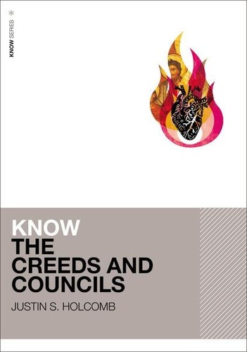 Justin S. Holcomb: Know the Creeds and Councils (Paperback, 2014, Zondervan, Zondervan Academic)