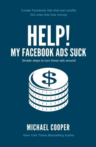 Cooper, Michael: Help! My Facebook Ads Suck (Paperback, 2017, CreateSpace Independent Publishing Platform)