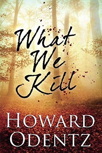 Howard Odentz: What We Kill (Paperback, 2017, Bell Bridge Books)