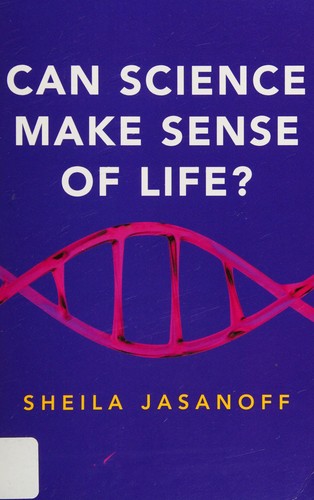 Sheila Jasanoff: Can Science Make Sense of Life? (2019, Polity Press)