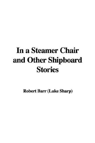 Robert Barr: In a Steamer Chair and Other Shipboard Stories (Hardcover, 2006, IndyPublish)