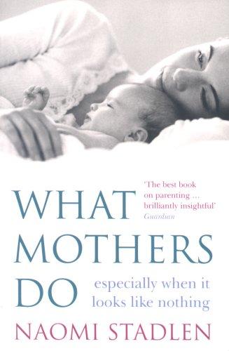Naomi Stadlen: What Mothers Do (Paperback, 2005, Piatkus Books)