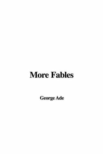 George Ade: More Fables (Hardcover, 2006, IndyPublish.com)