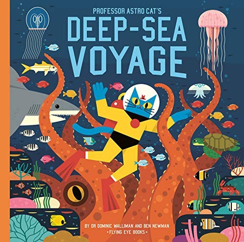 Ben Newman, Dr. Dominic Walliman: Professor Astro Cat's Deep Sea Voyage (Hardcover, 2020, Flying Eye Books)