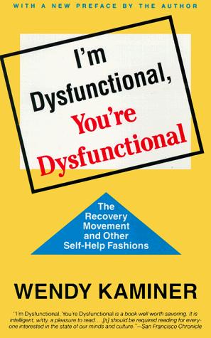 Wendy Kaminer: I'm dysfunctional, you're dysfunctional (1993, Vintage Books)