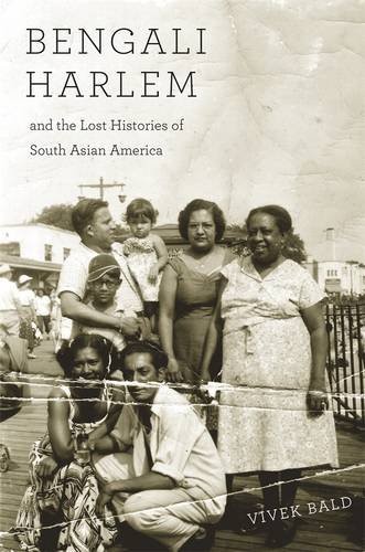 Vivek Bald: Bengali Harlem and the Lost Histories of South Asian America (2015, Harvard University Press)
