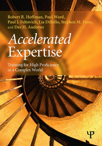 Robert R. Hoffman, Paul Ward, Paul J. Feltovich, Lia DiBello, Stephen M. Fiore: Accelerated Expertise (2013, Taylor & Francis Group)