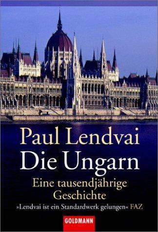 Paul Lendvai: Die Ungarn. Eine tausendjährige Geschichte. (German language, 2001, Goldmann)