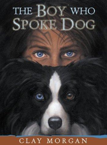 Clay Morgan: The boy who spoke dog (2003, Dutton Children's Books)