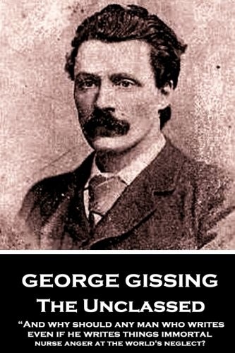 George Gissing: George Gissing - The Unclassed (Paperback, 2018, CreateSpace Independent Publishing Platform)