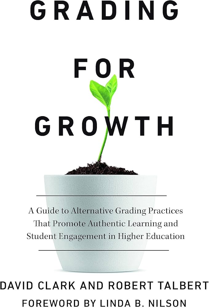 Clark, David, Linda B. Nilson, Robert Talbert: Grading for Growth (2023, Stylus Publishing, LLC)