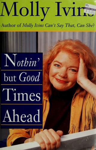 Molly Ivins: Nothin' but good times ahead (1993, Random House)