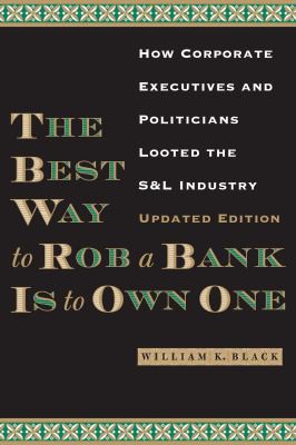 William K. Black: Best Way to Rob a Bank Is to Own One (2014, University of Texas Press)
