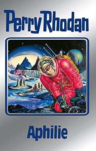 Clark Darlton, Kurt Mahr, William Voltz, H. G. Ewers, Ernst Vlcek, Hanns Kneifel: Aphilie (German language, Perry Rhodan digital)