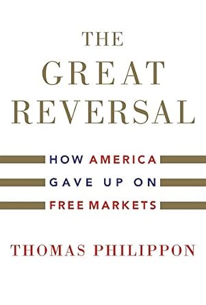 Thomas Philippon: The Great Reversal (2019, Harvard University Press)