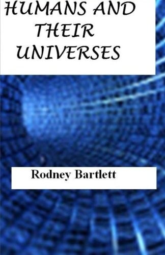 Rodney Bartlett: Humans and their Universes (Paperback, 2010, CreateSpace Independent Publishing Platform)
