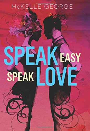 McKelle George: Speak Easy, Speak Love (Hardcover, 2017, Greenwillow Books)