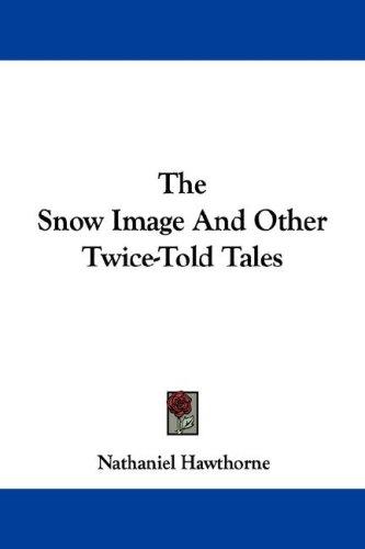 Nathaniel Hawthorne: The Snow Image And Other Twice-Told Tales (Paperback, Kessinger Publishing, LLC)
